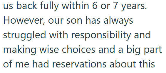us back fully within 6 or 7 years. However, our son has always struggled with responsibility and making wise choices and a big part of me had reservations about this