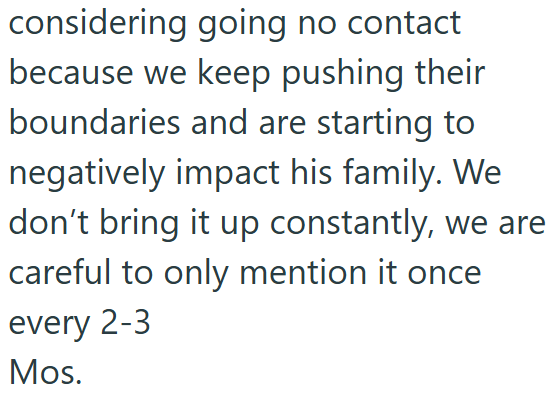 considering going no contact because we keep pushing their boundaries and are starting to negatively impact his family. We don't bring it up constantly, we are careful to only mention it once every 2-3 Mos.