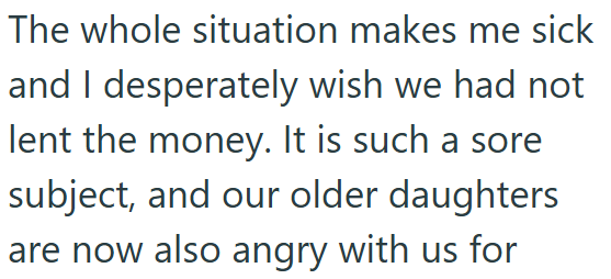 The whole situation makes me sick and I desperately wish we had not lent the money. It is such a sore subject, and our older daughters are now also angry with us for
