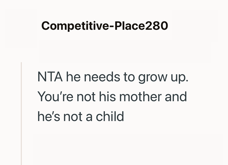 Competitive-Place280 NTA he needs to grow up. You're not his mother and he's not a child