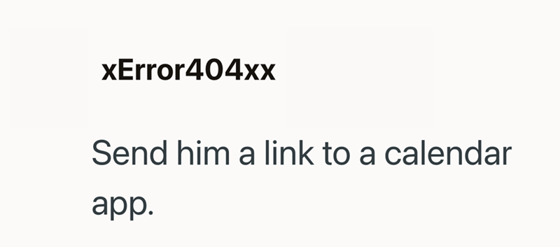 xError404xx Send him a link to a calendar app.