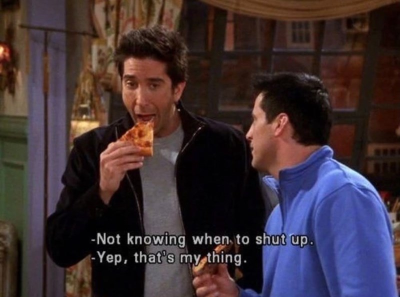 -Not knowing when to shut up. -Yep, that's my thing.