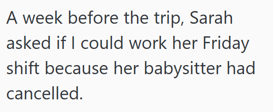 A week before the trip, Sarah asked if I could work her Friday shift because her babysitter had cancelled.