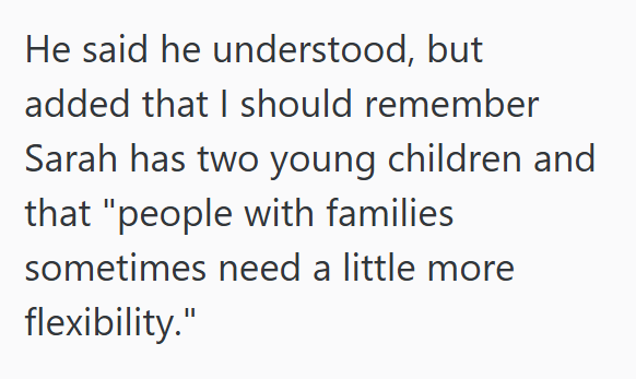 He said he understood, but added that I should remember Sarah has two young children and that "people with families sometimes need a little more flexibility."