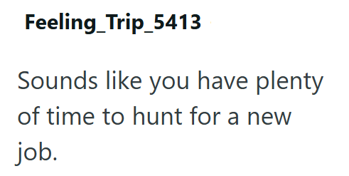 Feeling_Trip_5413 Sounds like you have plenty of time to hunt for a new job.