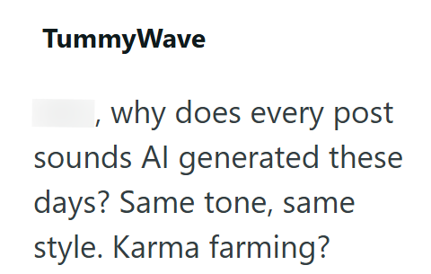 TummyWave why does every post sounds Al generated these days? Same tone, same style. Karma farming?