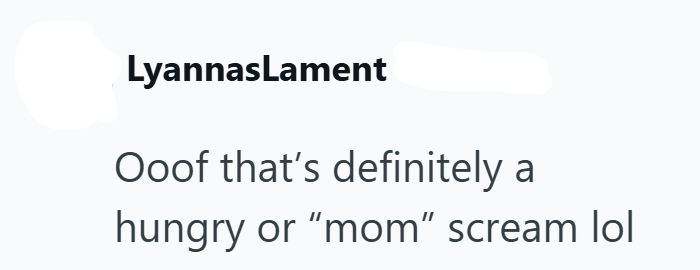 LyannasLament Ooof that's definitely a hungry or "mom" scream lol