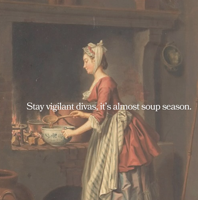 Stay vigilant divas, it's almost soup season.