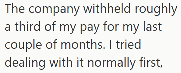 The company withheld roughly a third of my pay for my last couple of months. I tried dealing with it normally first,