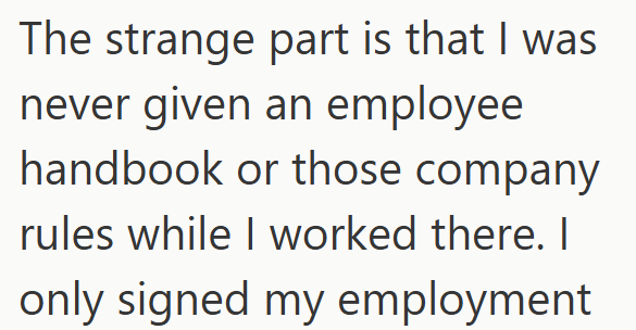 The strange part is that I was. never given an employee handbook or those company rules while I worked there. I only signed my employment