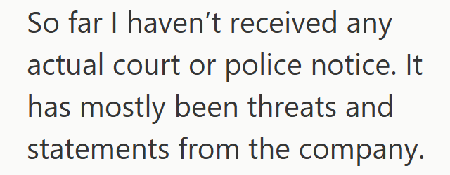 So far I haven't received any actual court or police notice. It has mostly been threats and statements from the company.