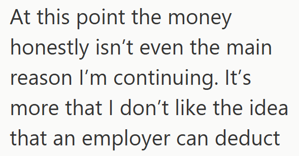 At this point the money honestly isn't even the main reason I'm continuing. It's more that I don't like the idea that an employer can deduct