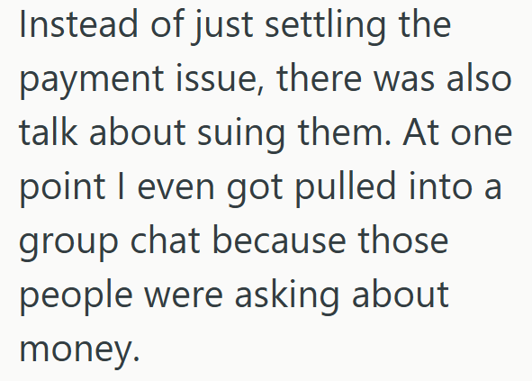 Instead of just settling the payment issue, there was also talk about suing them. At one point I even got pulled into a group chat because those people were asking about money.