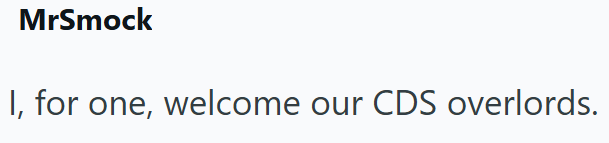 MrSmock I, for one, welcome our CDS overlords.
