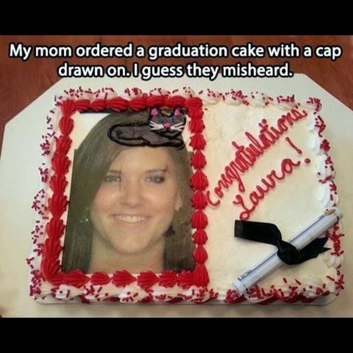 My mom ordered a graduation cake with a cap drawn on. I guess they misheard. Laur Mone