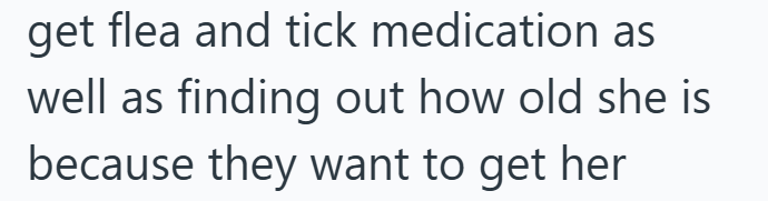 get flea and tick medication as well as finding out how old she is because they want to get her