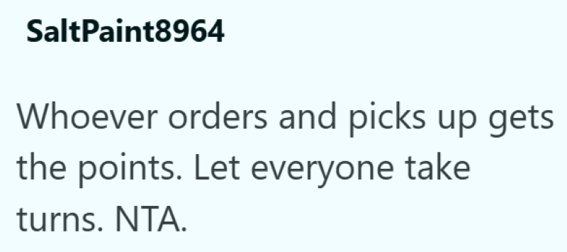 SaltPaint8964 Whoever orders and picks up gets the points. Let everyone take turns. NTA.