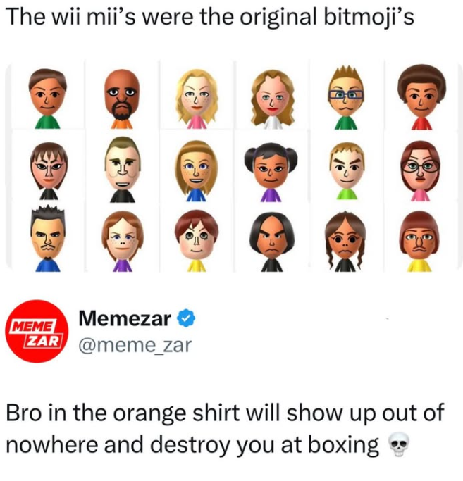 The wii mii's were the original bitmoji's MEME Memezar ZAR @meme_zar Bro in the orange shirt will show up out of nowhere and destroy you at boxing