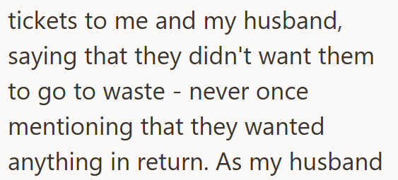tickets to me and my husband, saying that they didn't want them to go to waste - never once mentioning that they wanted anything in return. As my husband