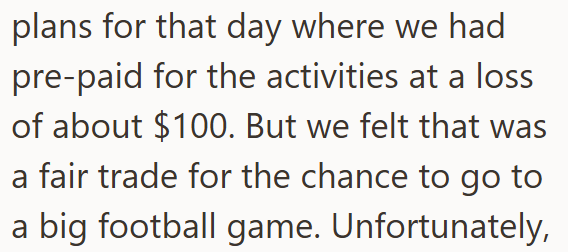 plans for that day where we had pre-paid for the activities at a loss of about $100. But we felt that was a fair trade for the chance to go to a big football game. Unfortunately,