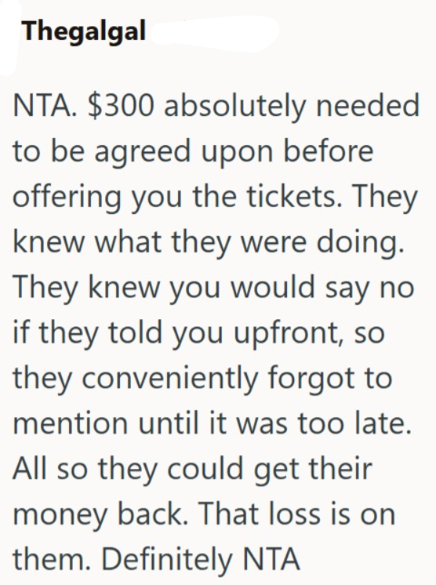 Thegalgal NTA. $300 absolutely needed to be agreed upon before offering you the tickets. They knew what they were doing. They knew you would say no if they told you upfront, so they conveniently forgot to mention until it was too late. All so they could get their money back. That loss is on them. Definitely NTA