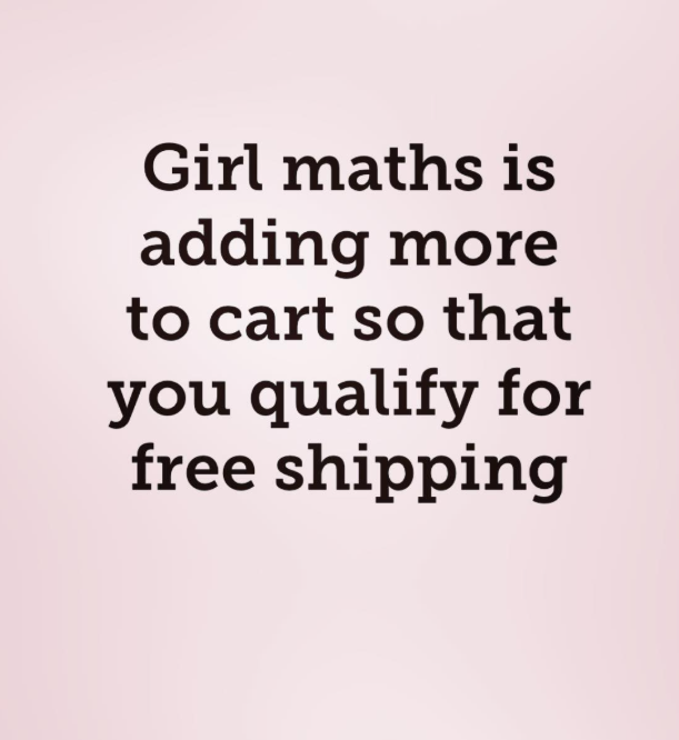 Girl maths is adding more to cart so that you qualify for free shipping