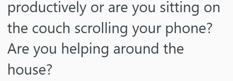 productively or are you sitting on the couch scrolling your phone? Are you helping around the house?