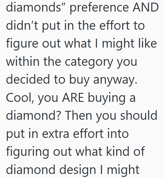 diamonds" preference AND didn't put in the effort to figure out what I might like. within the category you decided to buy anyway. Cool, you ARE buying a diamond? Then you should put in extra effort into figuring out what kind of diamond design I might