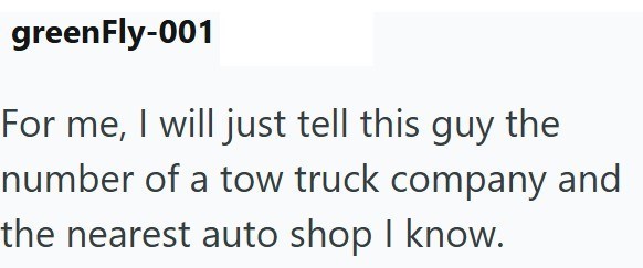 greenFly-001 For me, I will just tell this guy the number of a tow truck company and the nearest auto shop I know.