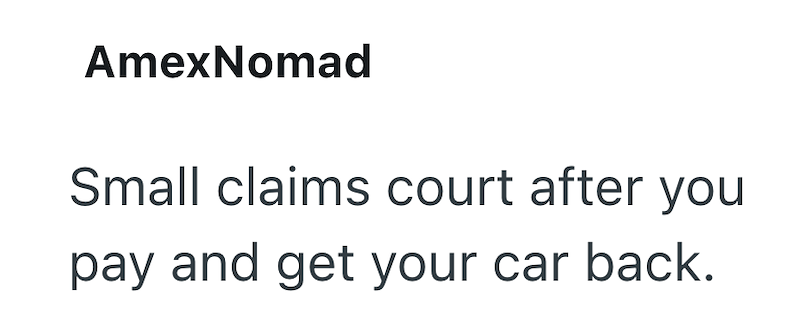 AmexNomad Small claims court after you pay and get your car back.