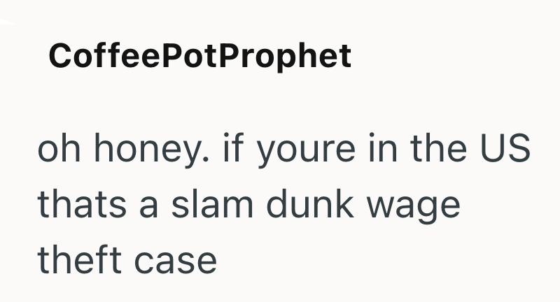 CoffeePotProphet oh honey. if youre in the US thats a slam dunk wage theft case