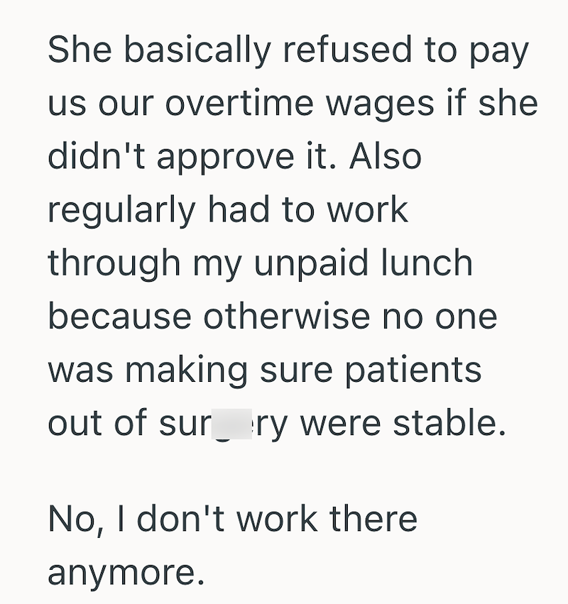 She basically refused to pay us our overtime wages if she didn't approve it. Also regularly had to work through my unpaid lunch because otherwise no one was making sure patients out of surry were stable. No, I don't work there anymore.