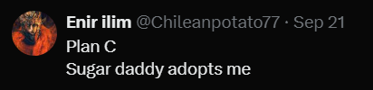 Enir ilim @Chileanpotato77 Sep 21 Plan C Sugar daddy adopts me