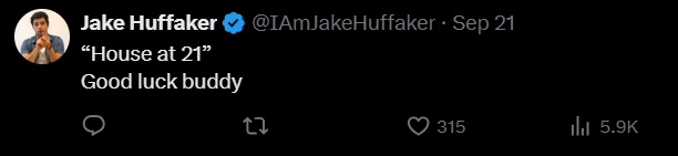 Jake Huffaker "House at 21" Good luck buddy @IAmJakeHuffaker - Sep 21 27 315 ill 5.9K