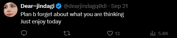 Dear~jindagi ❤ @dearjindagqodi⚫ Sep 21 Plan b forget about what you are thinking Just enjoy today 27 13 ill 5.8K