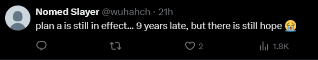 Nomed Slayer @wuhahch⚫ 21h plan a is still in effect... 9 years late, but there is still hope 2 ill 1.8K