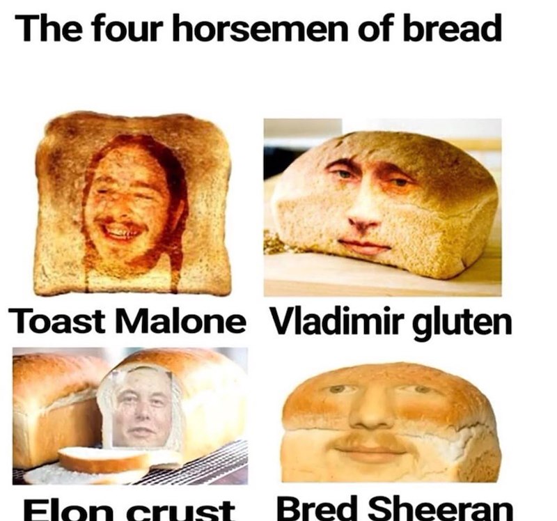 The four horsemen of bread Toast Malone Vladimir gluten Elon crust Bred Sheeran