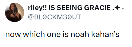 riley!! IS SEEING GRACIE.. @BLOCKM30UT now which one is noah kahan's