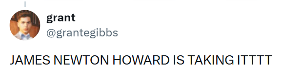 grant @grantegibbs JAMES NEWTON HOWARD IS TAKING ITTTT