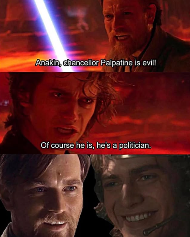 Anakin, chancellor Palpatine is evil! Of course he is, he's a politician.