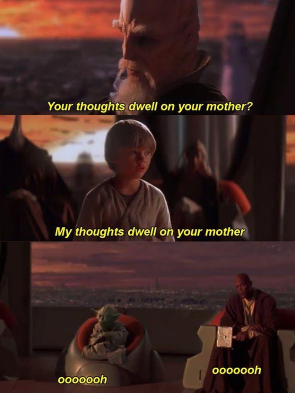 Your thoughts dwell on your mother? My thoughts dwell on your mother ooooooh 000000h
