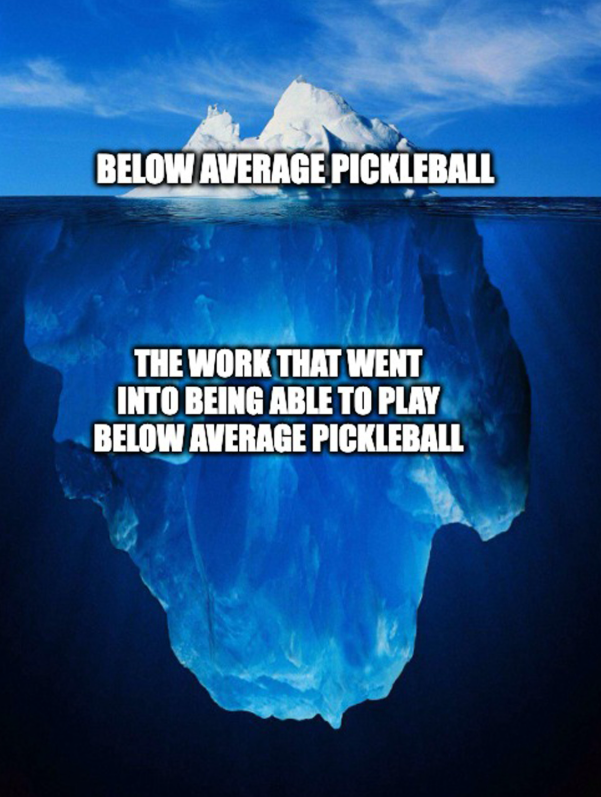 BELOW AVERAGE PICKLEBALL THE WORK THAT WENT INTO BEING ABLE TO PLAY BELOW AVERAGE PICKLEBALL