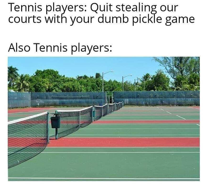 Tennis players: Quit stealing our courts with your dumb pickle game Also Tennis players: