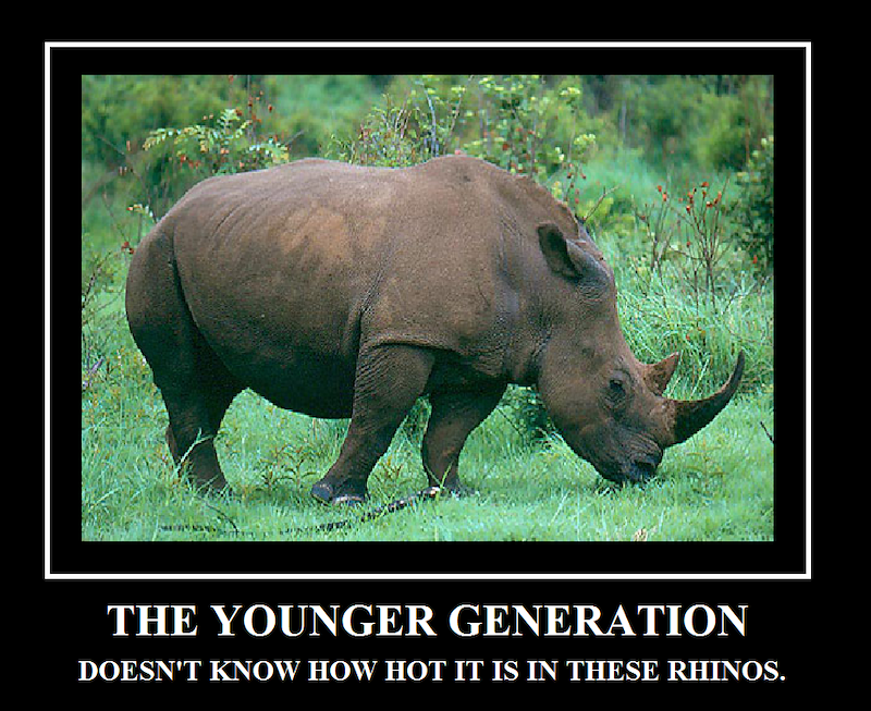 THE YOUNGER GENERATION DOESN'T KNOW HOW HOT IT IS IN THESE RHINOS.