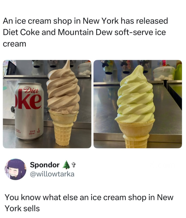 An ice cream shop in New York has released Diet Coke and Mountain Dew soft-serve ice cream Die ke FLO (355 m) + Spondor @willowtarka You know what else an ice cream shop in New York sells