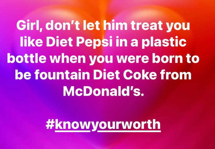 Girl, don't let him treat you like Diet Pepsi in a plastic bottle when you were born to be fountain Diet Coke from McDonald's. #knowyourworth