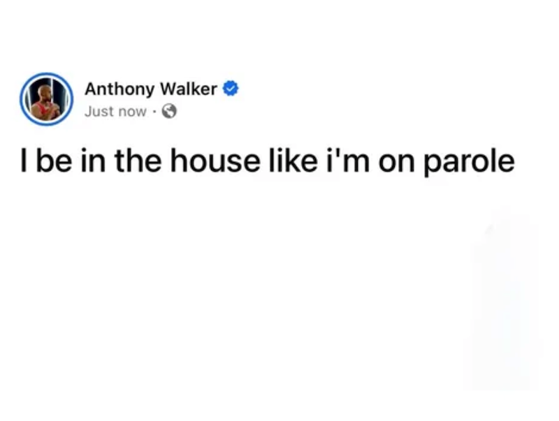 Anthony Walker ❤ Just now. I be in the house like i'm on parole
