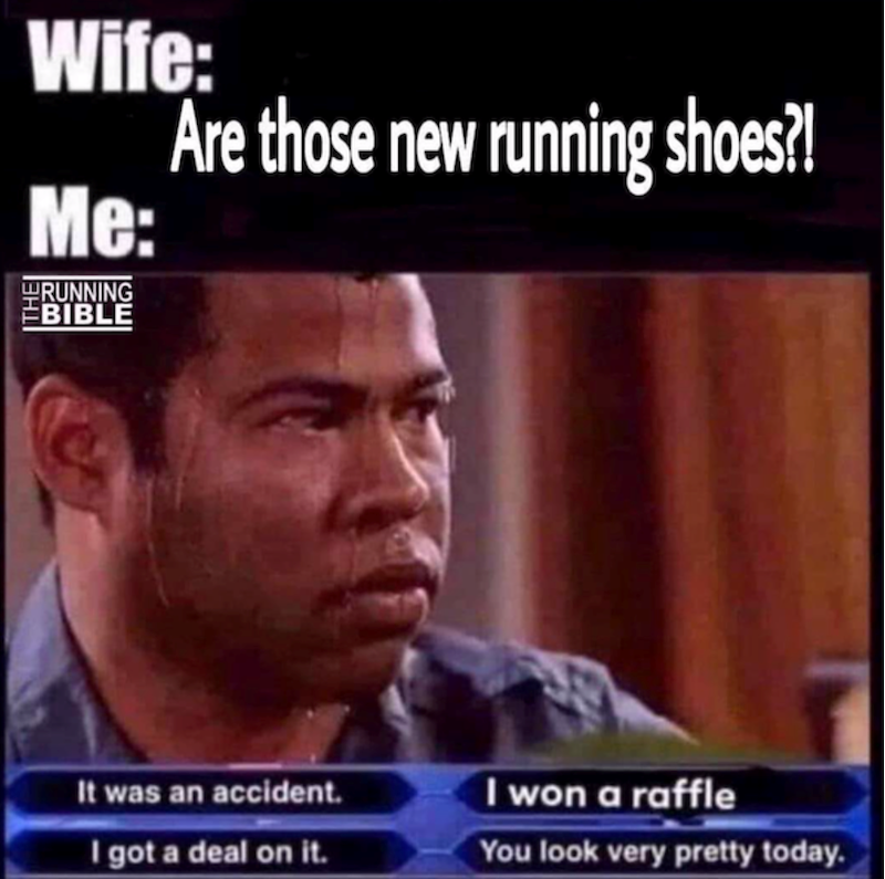 Wife: Me: RUNNING BIBLE Are those new running shoes?! It was an accident. I won a raffle I got a deal on it. You look very pretty today.