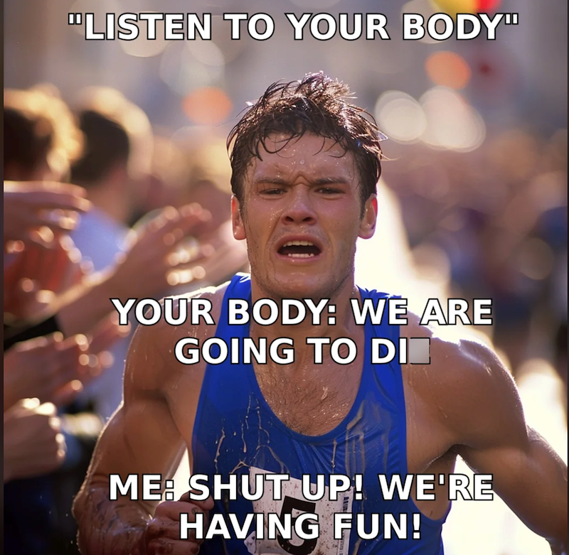 "LISTEN TO YOUR BODY" YOUR BODY: WE ARE GOING TO DI ME: SHUT UP! WE'RE HAVING FUN!