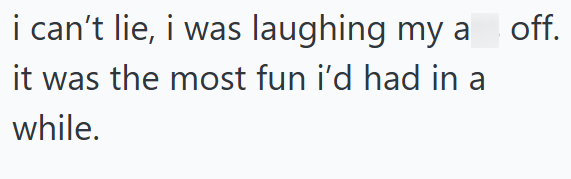 i can't lie, i was laughing my a off. it was the most fun i'd had in a while.